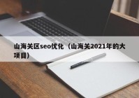 山海关区seo优化（山海关2021年的大项目）